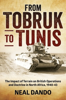 From Tobruk to Tunis: The Impact of Terrain on British Operations and Doctrine in North Africa 1940-1943 Paperback Helion & Company