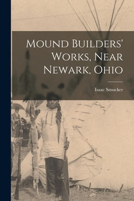 Mound Builders' Works, Near Newark, Ohio Paperback Legare Street Press
