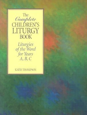 The Complete Children's Liturgy Book: Liturgies of the Word for Years A, B, C Twenty-Third Publications