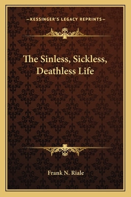 The Sinless, Sickless, Deathless Life Paperback Kessinger Publishing