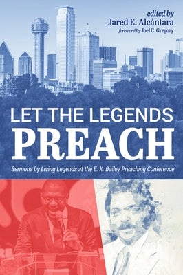 Let the Legends Preach: Sermons by Living Legends at the E. K. Bailey Preaching Conference Paperback Wipf & Stock Publishers