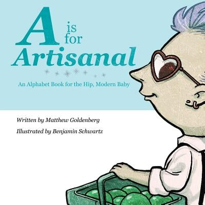 A is for Artisanal: An Alphabet Book for the Hip, Modern Baby Paperback Paradisiac Publishing
