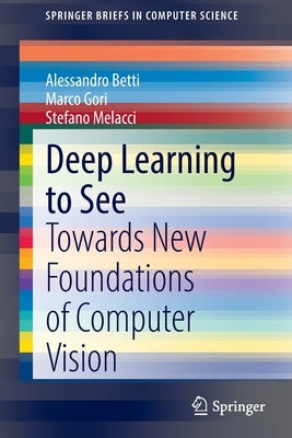Deep Learning to See: Towards New Foundations of Computer Vision Paperback Springer