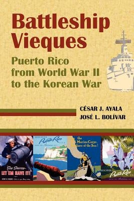 Battleship Vieques: Puerto Rico from World War II to the Korean War Markus Wiener Publishers