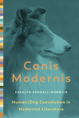 Canis Modernis: Human/Dog Coevolution in Modernist Literature Paperback Penn State University Press