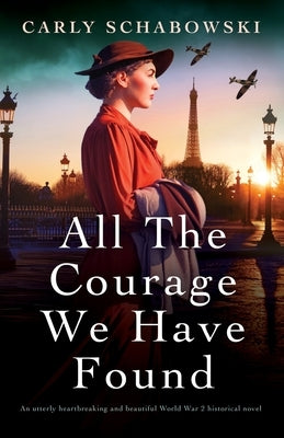 All the Courage We Have Found: An utterly heartbreaking and beautiful World War 2 historical novel Paperback Bookouture