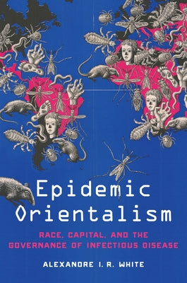 Epidemic Orientalism: Race, Capital, and the Governance of Infectious Disease Paperback Stanford University Press