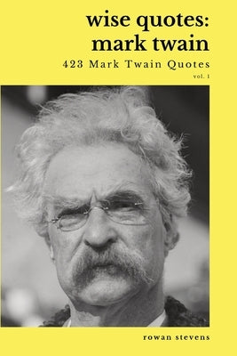Wise Quotes - Mark Twain (423 Mark Twain Quotes): American Writer Humorist Samuel Clemens Quote Collection Paperback Wise Quotes