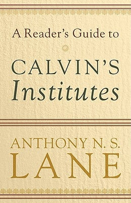 A Reader's Guide to Calvin's Institutes Paperback Baker Academic