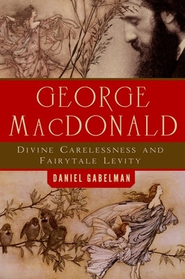 George MacDonald: Divine Carelessness and Fairytale Levity Paperback Baylor University Press