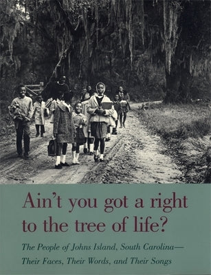 Ain't You Got a Right to the Tree of Life?: The People of Johns Island South Carolina--Their Faces, Their Words, and Their Songs Paperback University of Georgia Press