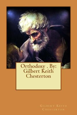 Orthodoxy . By: Gilbert Keith Chesterton Paperback Createspace Independent Publishing Platform