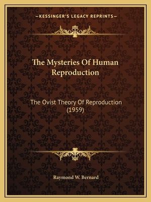 The Mysteries Of Human Reproduction: The Ovist Theory Of Reproduction (1959) Paperback Kessinger Publishing
