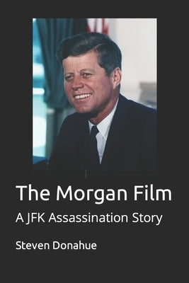 The Morgan Film: A JFK Assassination Story Paperback Independently Published