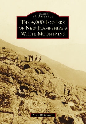 The 4,000-Footers of New Hampshire's White Mountains Arcadia Publishing (SC)