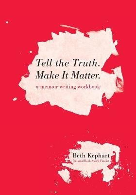 Tell the Truth. Make It Matter: A memoir writing workbook Paperback Createspace Independent Publishing Platform