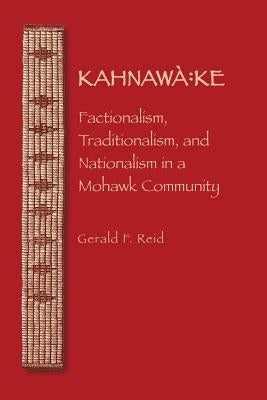 Kahnawa: Ke: Factionalism, Traditionalism, and Nationalism in a Mohawk Community Paperback University of Nebraska Press