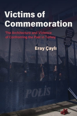 Victims of Commemoration: The Architecture and Violence of Confronting the Past in Turkey Paperback Syracuse University Press