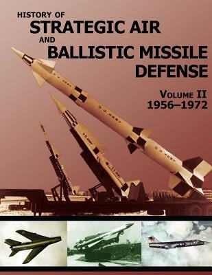 History of Strategic Air and Ballistic Missile Defense: Volume II 1956-1972 Paperback Createspace Independent Publishing Platform