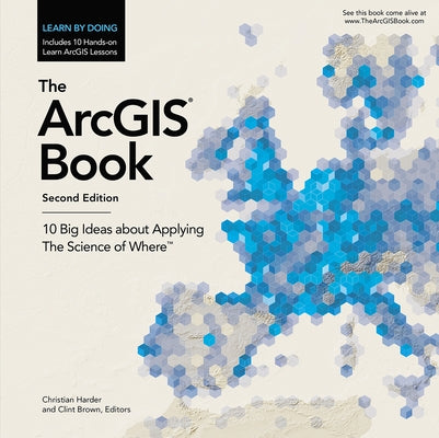 The Arcgis Book: 10 Big Ideas about Applying the Science of Where Paperback Esri Press