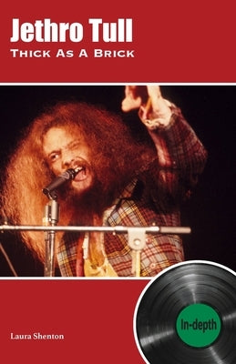 Jethro Tull Thick As A Brick: In-depth by Shenton, Laura