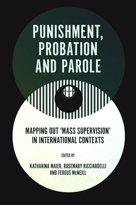 Punishment, Probation and Parole: Mapping Out 'Mass Supervision' in International Contexts by Maier, Katharina
