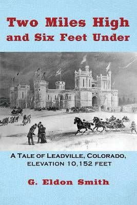 Two Miles High and Six Feet Under: A Tale of Leadville, Colorado - elevation 10,151 feet Paperback Outskirts Press