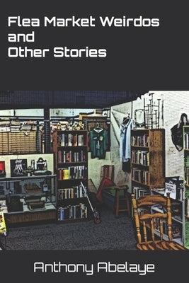 Flea Market Weirdos and Other Stories Paperback Independently Published