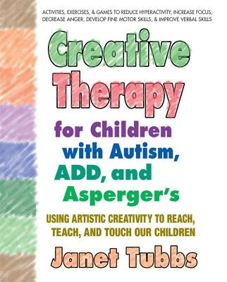 Creative Therapy for Children with Autism, Add, and Asperger's: Using Artistic Creativity to Reach, Teach, and Touch Our Children Paperback Square One Publishers