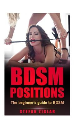 BDSM Positions: The Beginner's Guide to BDSM Paperback Createspace Independent Publishing Platform