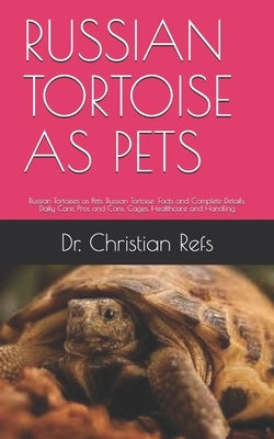 Russian Tortoise as Pets: Russian Tortoises as Pets. Russian Tortoise: Facts and Complete Details. Daily Care, Pros and Cons, Cages, Healthcare Paperback Independently Published