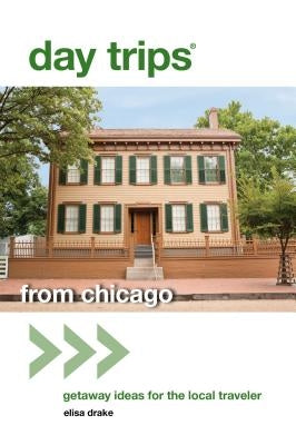 Day Trips(r) from Chicago: Getaway Ideas for the Local Traveler Paperback Globe Pequot Press