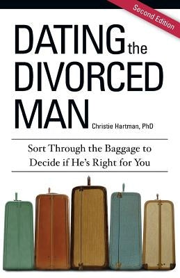 Dating the Divorced Man: Sort Through the Baggage to Decide if He's Right for You by Hartman, Christie