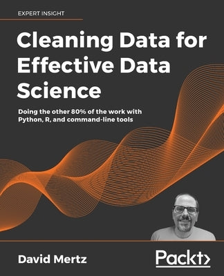 Cleaning Data for Effective Data Science: Doing the other 80% of the work with Python, R, and command-line tools Paperback Packt Publishing