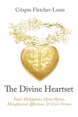 The Divine Heartset: Paul's Philippians Christ Hymn, Metaphysical Affections, and Civic Virtues Paperback Cascade Books