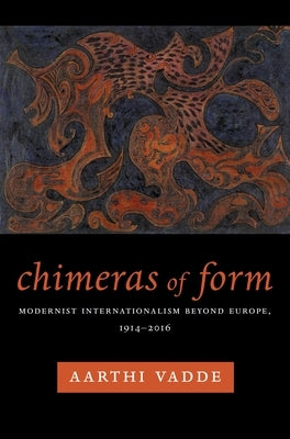 Chimeras of Form: Modernist Internationalism Beyond Europe, 1914-2016 Paperback Columbia University Press