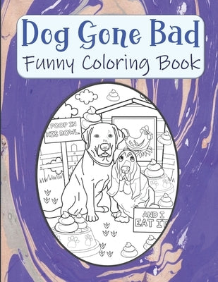 Dog Gone Bad Funny Coloring Book: Hilarious Coloring Book For Adults - Funny Animals Coloring Book - Dog Lover Gift Idea Paperback Independently Published