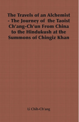 The Travels of an Alchemist - The Journey of the Taoist Ch'ang-Ch'un from China to the Hindukush at the Summons of Chingiz Khan Paperback Hesperides Press