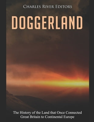 Doggerland: The History of the Land that Once Connected Great Britain to Continental Europe Paperback Independently Published