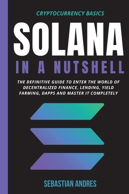Solana in a Nutshell: The definitive guide to enter the world of decentralized finance, Lending, Yield Farming, Dapps and master it complete Paperback WB Publishing