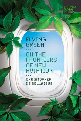 Flying Green: On the Frontiers of New Aviation Paperback Columbia Global Reports