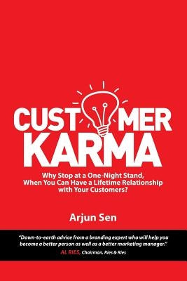Customer Karma: Why Stop at a One-Night Stand, When You Can Have a Lifetime Relationship with Your Customers? Paperback iUniverse