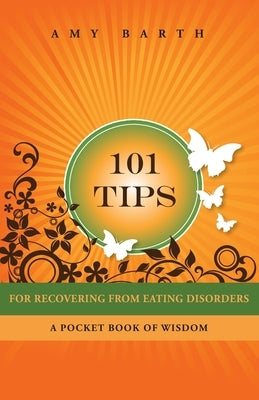 101 Tips for Recovering from Eating Disorders: A Pocket Book of Wisdom by Barth, Amy