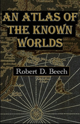 An Atlas of the Known Worlds Paperback Robert D. Beech