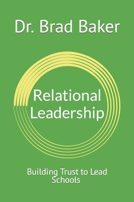 Relational Leadership: Building Trust to Lead Schools Paperback Independently Published