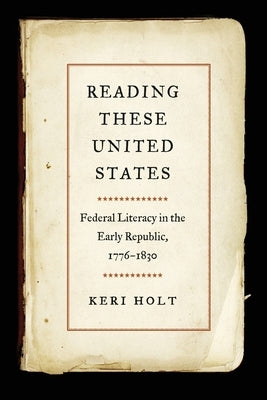 Reading These United States: Federal Literacy in the Early Republic, 1776-1830 Paperback University of Georgia Press