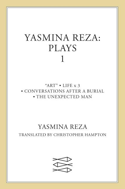 Yasmina Reza: Plays 1: Art, Life X 3, the Unexpected Man, Conversations After a Burial Paperback Farrar, Straus and Giroux