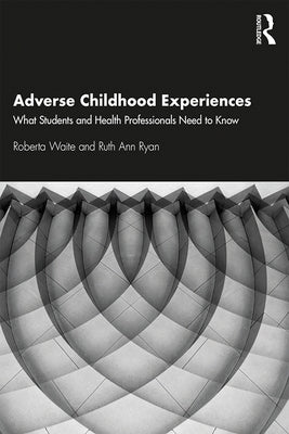 Adverse Childhood Experiences: What Students and Health Professionals Need to Know Paperback Routledge