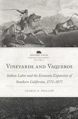 Vineyards and Vaqueros: Indian Labor and the Economic Expansion of Southern California, 1771-1877 Volume 1 Paperback University of Oklahoma Press