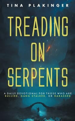 Treading On Serpents: A Daily Devotional for Those Who are Bullied, Gang Stalked, or Harassed Paperback FriesenPress